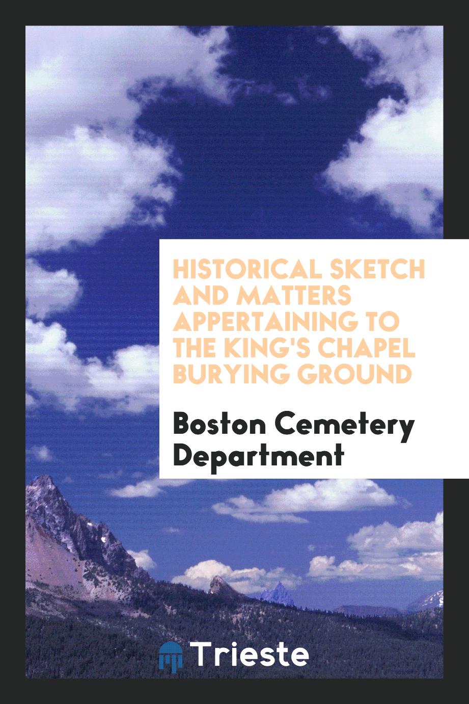 Historical sketch and matters appertaining to the King's Chapel Burying Ground