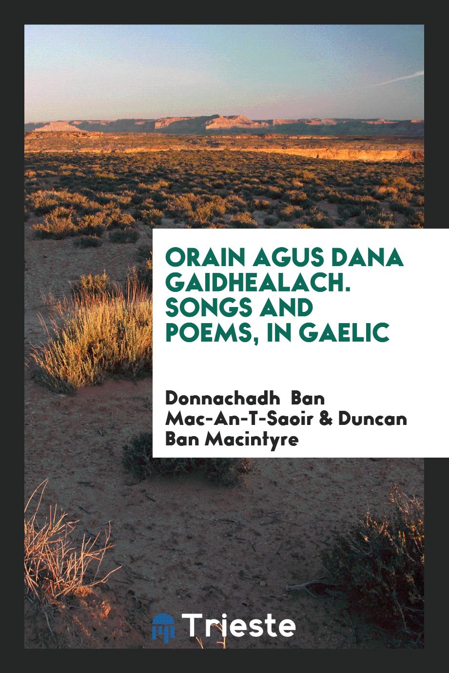 Orain Agus Dana Gaidhealach. Songs and Poems, in Gaelic