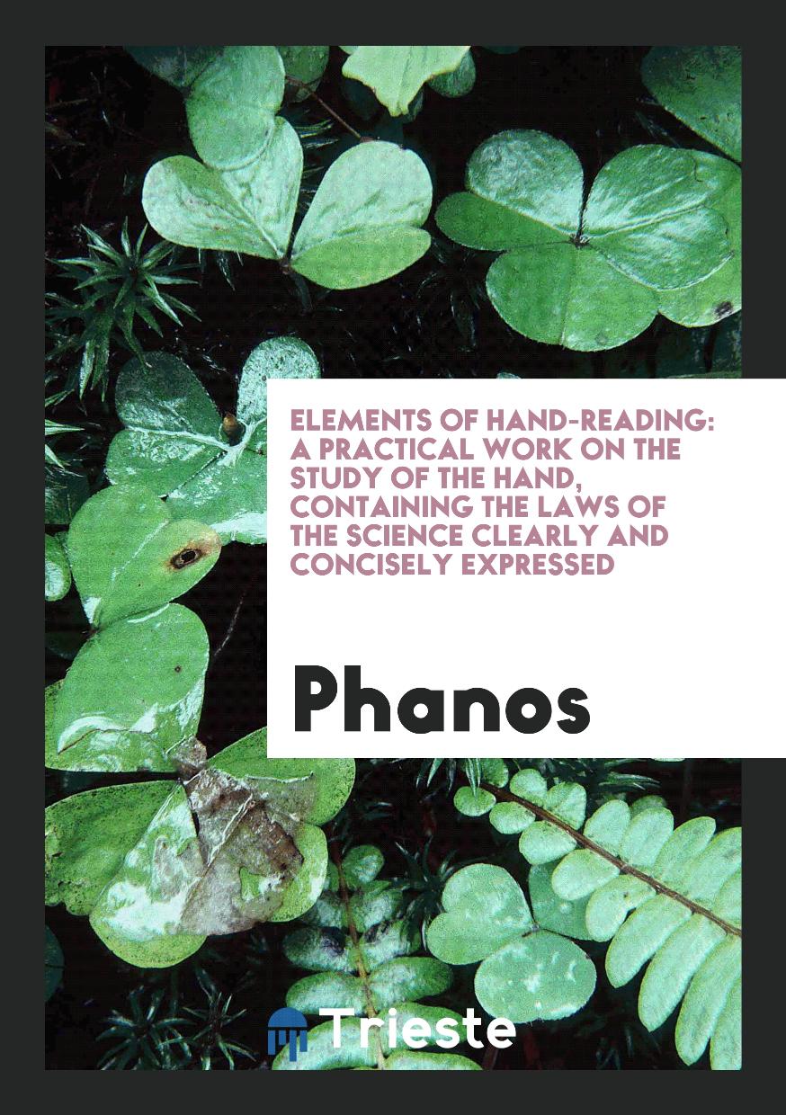 Elements of Hand-Reading: A Practical Work on the Study of the Hand, Containing the Laws of the Science Clearly and Concisely Expressed