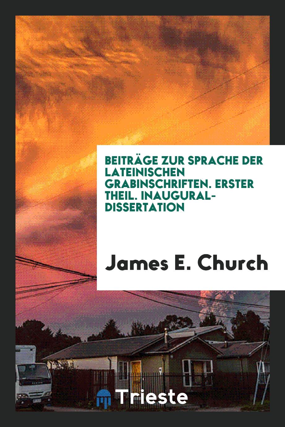 James E. Church - Beiträge zur Sprache der Lateinischen Grabinschriften. Erster Theil. Inaugural-Dissertation