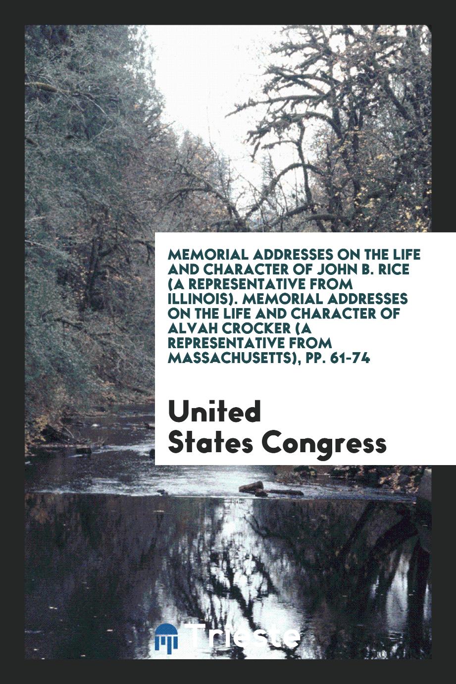 Memorial addresses on the life and character of John B. Rice (a representative from Illinois). Memorial addresses on the life and character of Alvah Crocker (a representative from Massachusetts), pp. 61-74