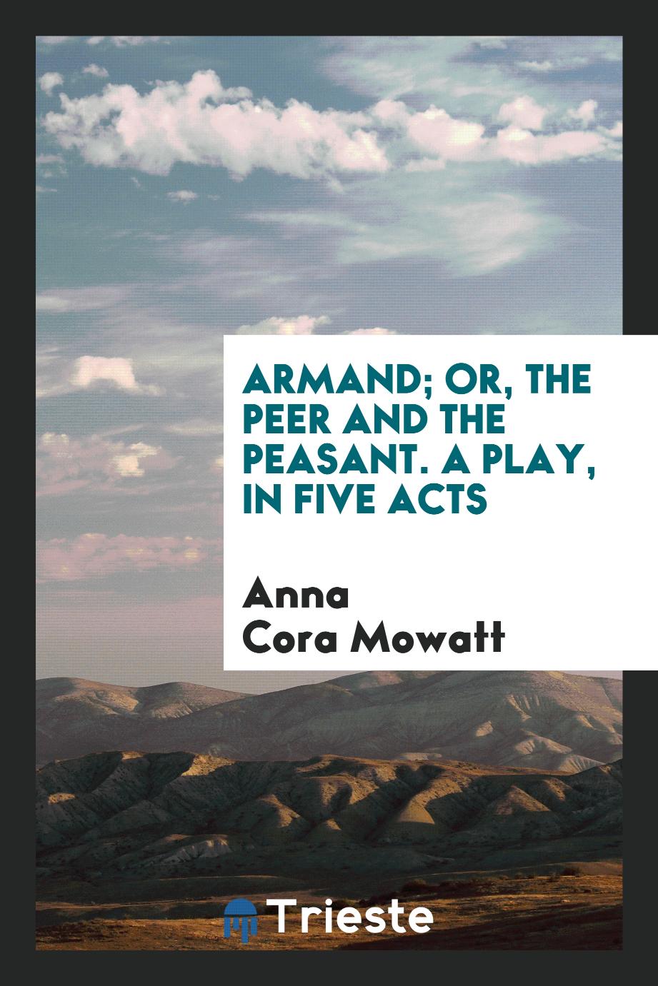 Armand; or, The peer and the peasant. A play, in five acts