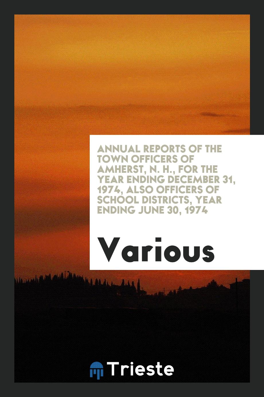 Annual reports of the town officers of Amherst, N. H., for the Year ending December 31, 1974, also officers of School districts, year ending June 30, 1974