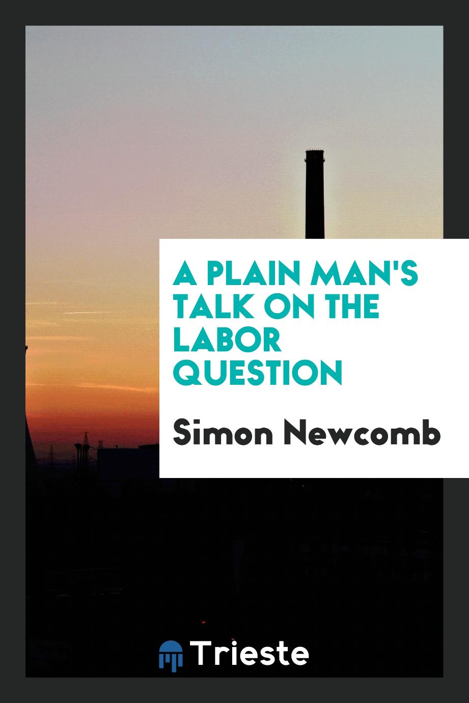 A plain man's talk on the labor question