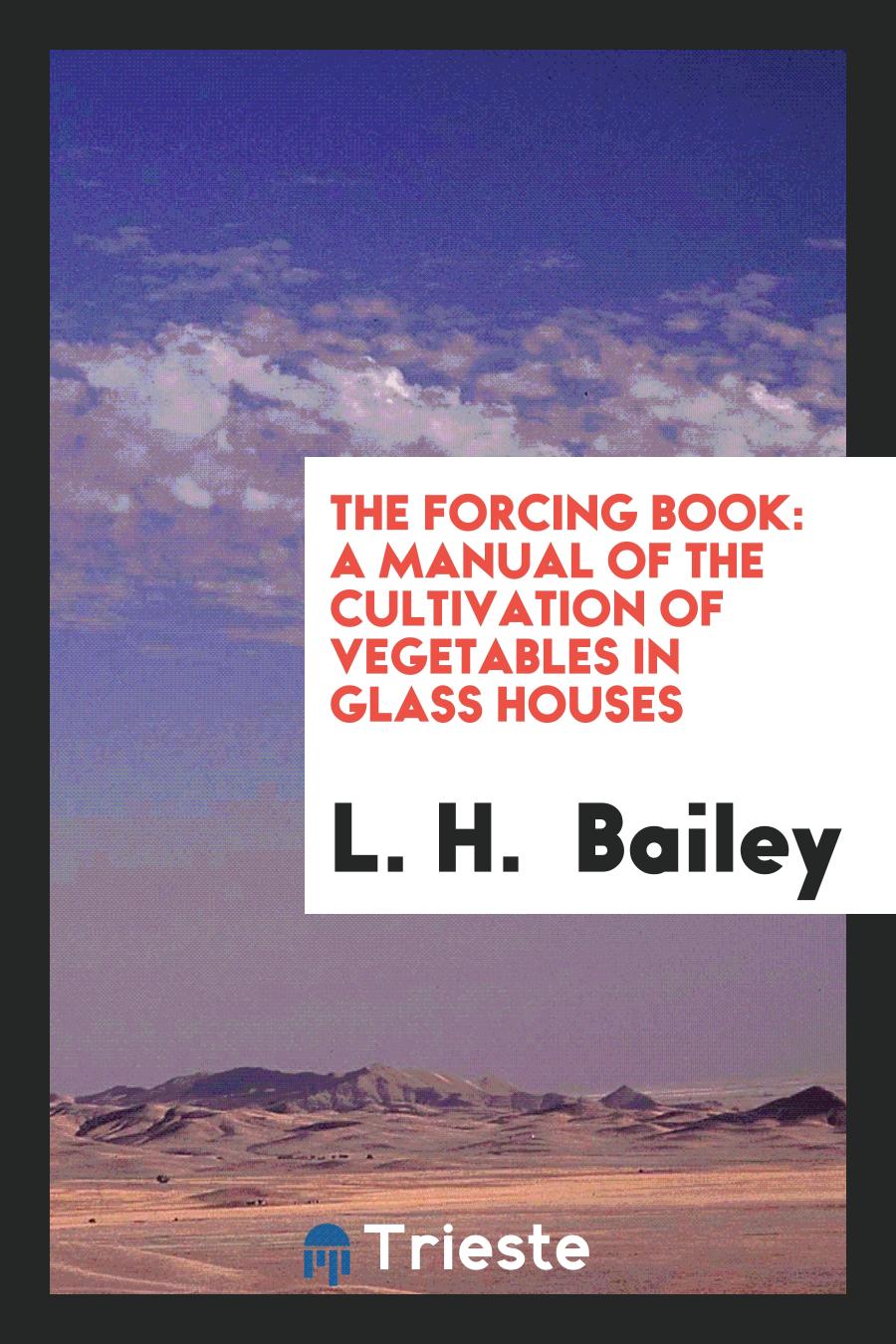 The Forcing Book: A Manual of the Cultivation of Vegetables in Glass Houses