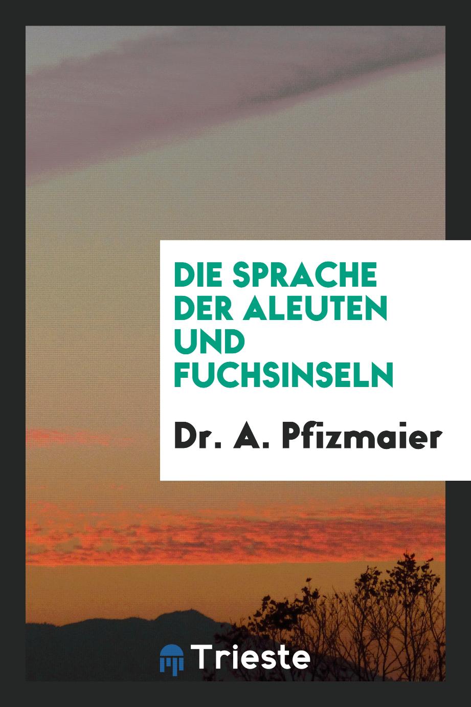 Dr. A. Pfizmaier - Die Sprache der Aleuten und Fuchsinseln