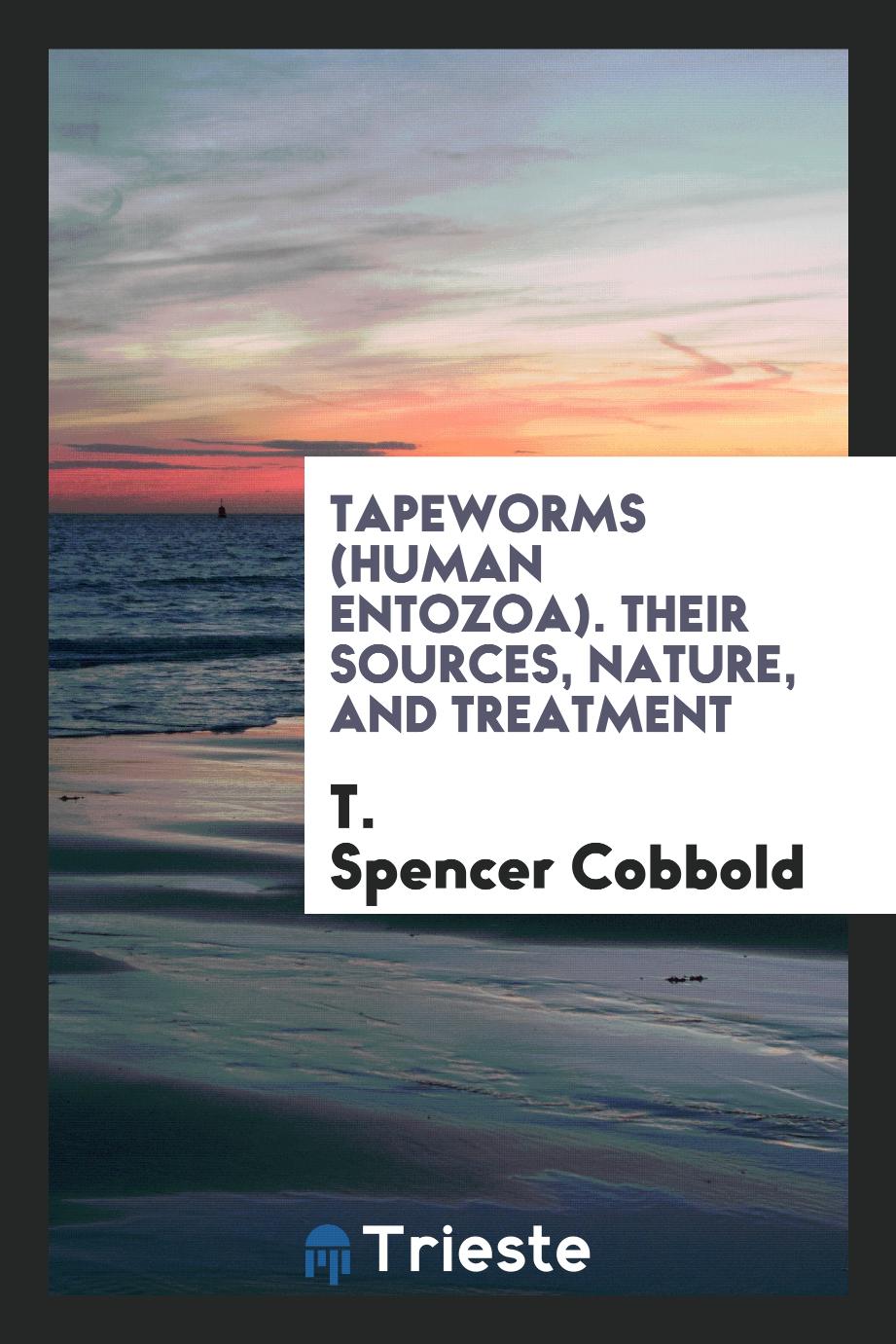 Tapeworms (Human Entozoa). Their Sources, Nature, and Treatment
