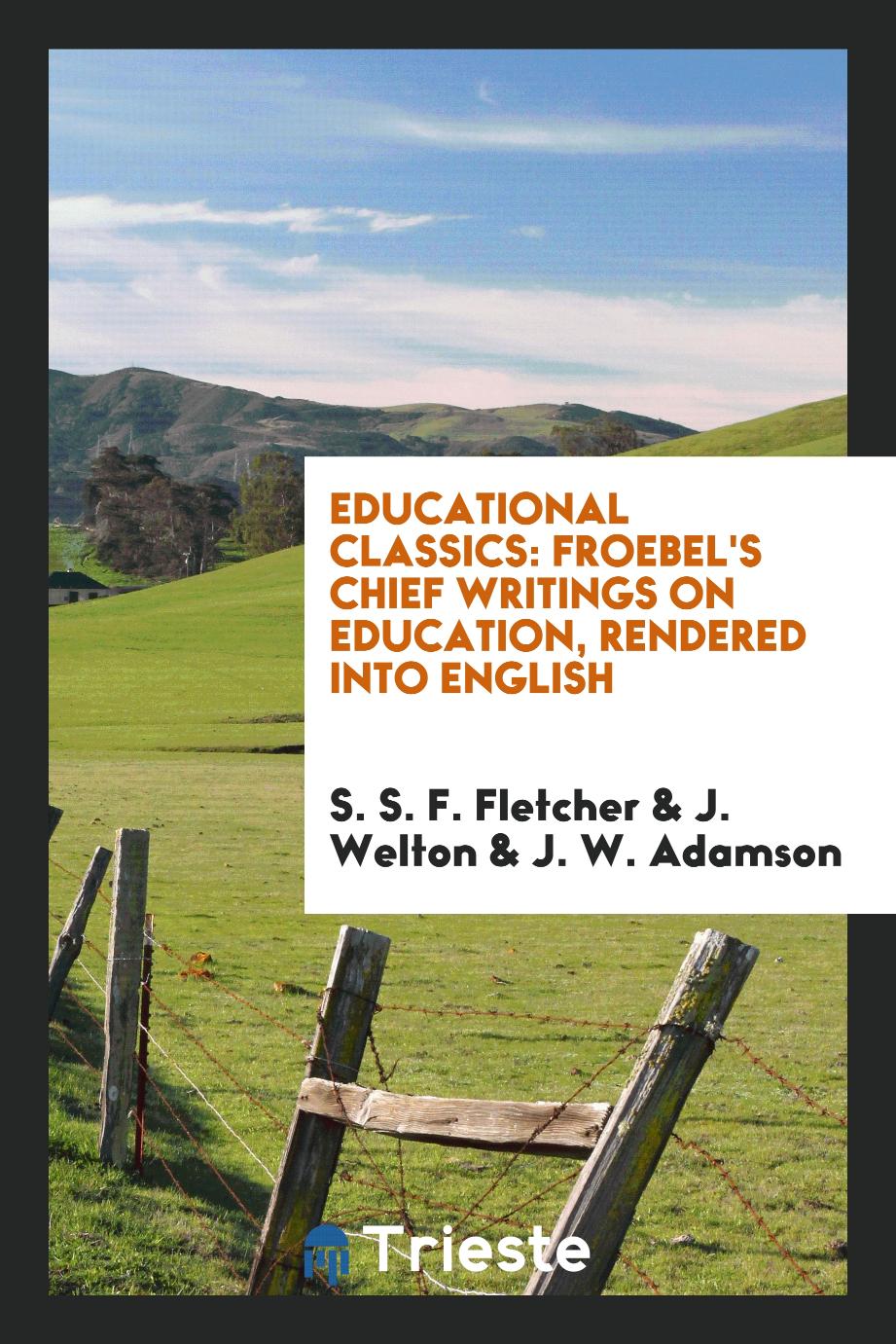 Educational Classics: Froebel's Chief Writings on Education, Rendered into English