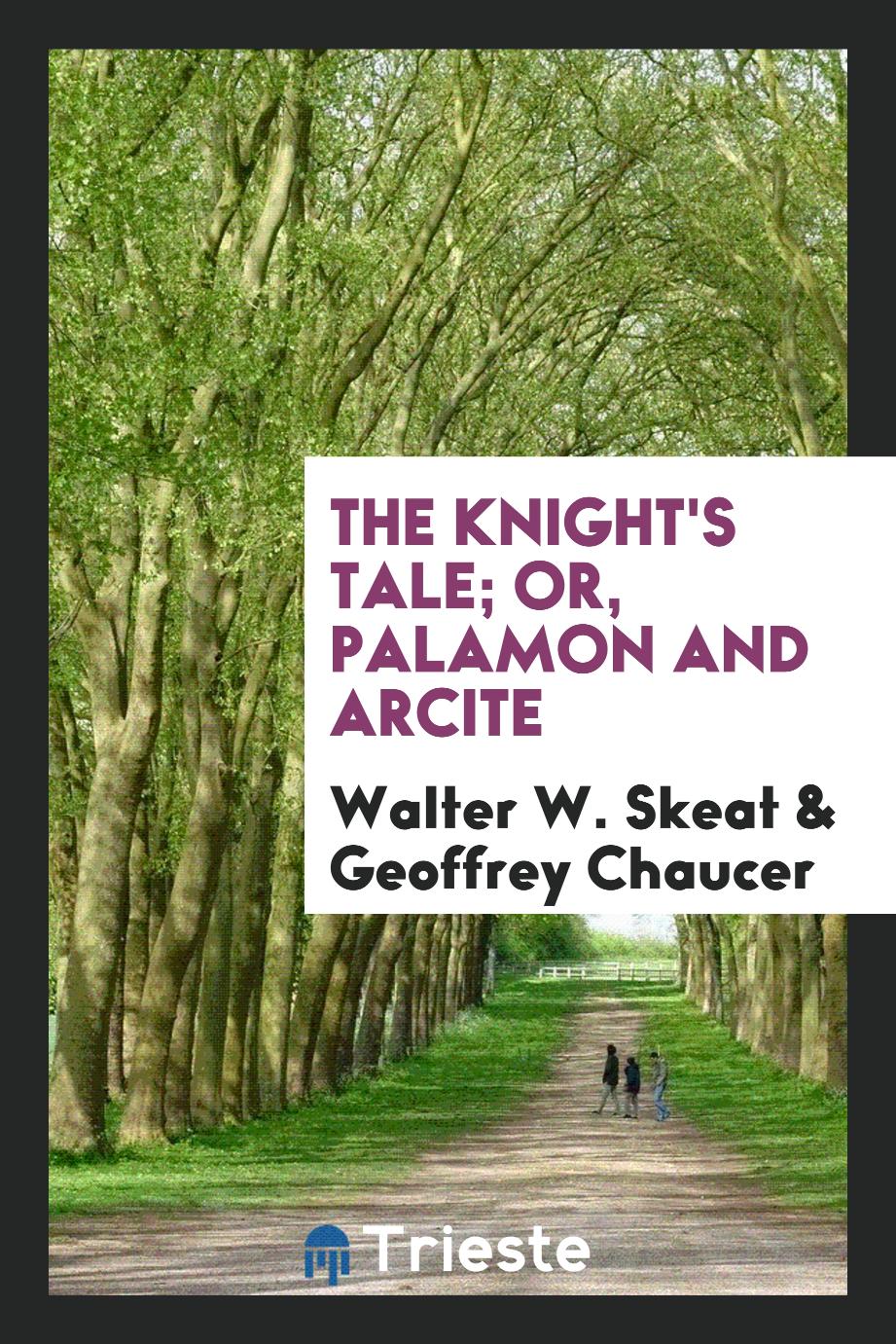The Knight's Tale; Or, Palamon and Arcite