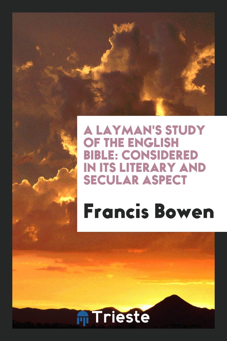 A Layman's Study of the English Bible: Considered in Its Literary and Secular Aspect