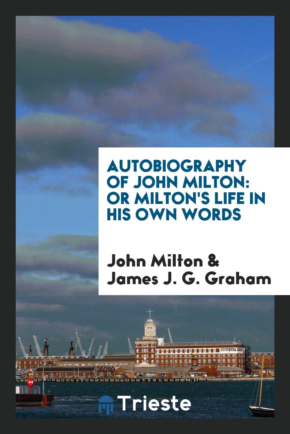 Autobiography of John Milton: Or Milton's Life in His Own Words