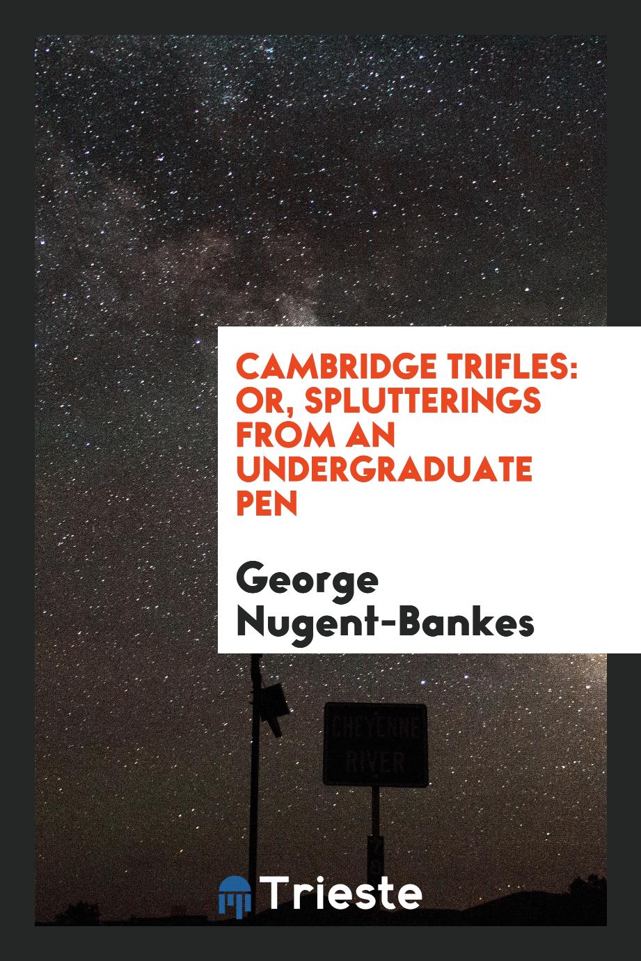 Cambridge Trifles: Or, Splutterings from an Undergraduate Pen