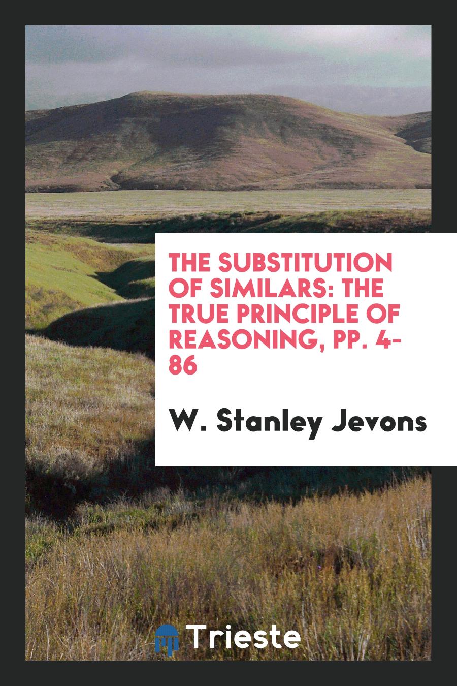 The Substitution of Similars: The True Principle of Reasoning, pp. 4-86