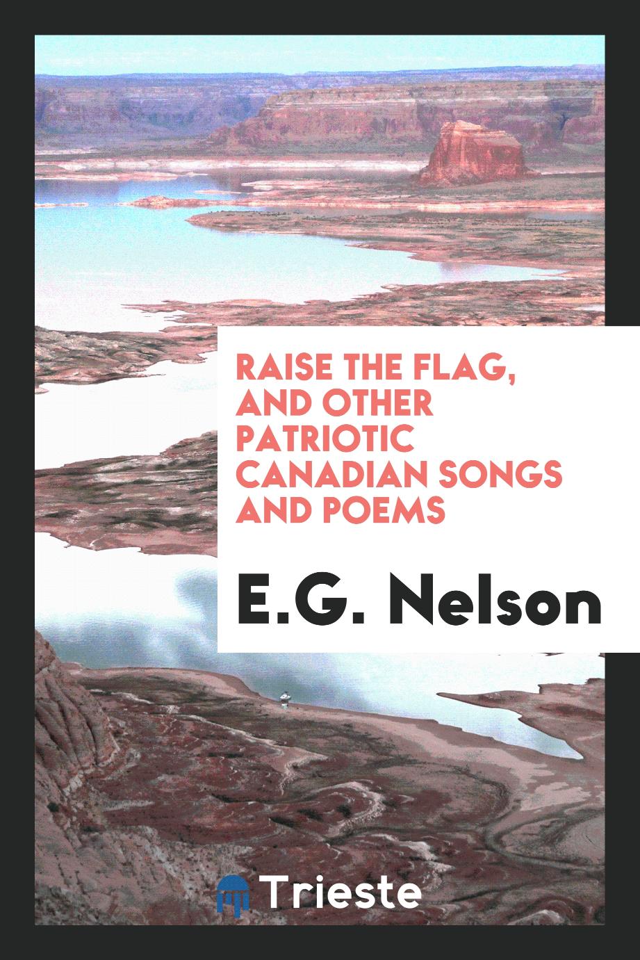 Raise the flag, and other patriotic Canadian songs and poems