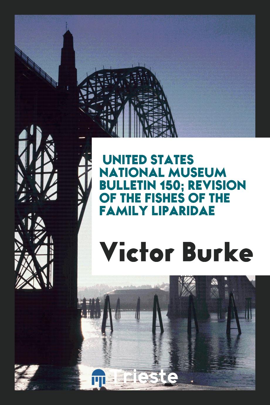 United States National Museum Bulletin 150; Revision of the fishes of the family liparidae