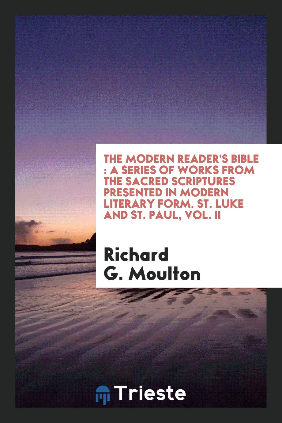 The modern reader's Bible : a series of works from the sacred Scriptures presented in modern literary form. St. Luke and St. Paul, Vol. II