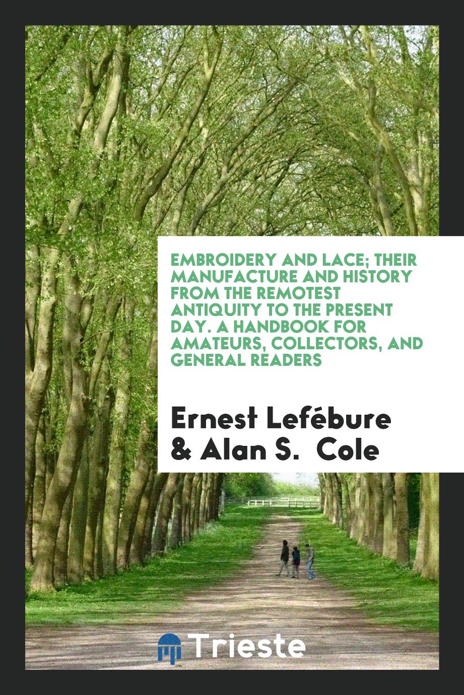 Embroidery and Lace; Their Manufacture and History from the Remotest Antiquity to the Present Day. A Handbook for Amateurs, Collectors, and General Readers