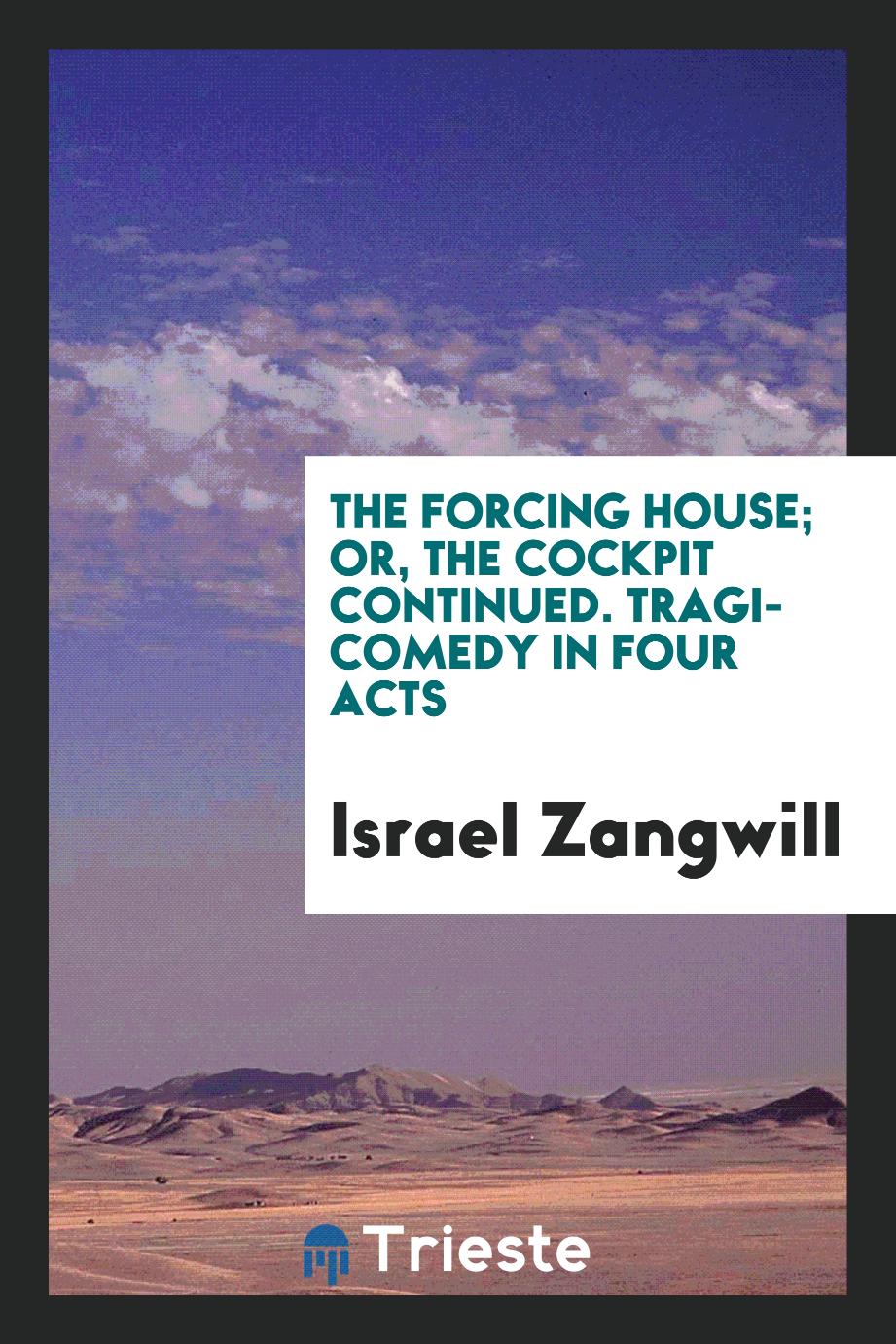The Forcing House; Or, The Cockpit Continued. Tragi-Comedy in Four Acts