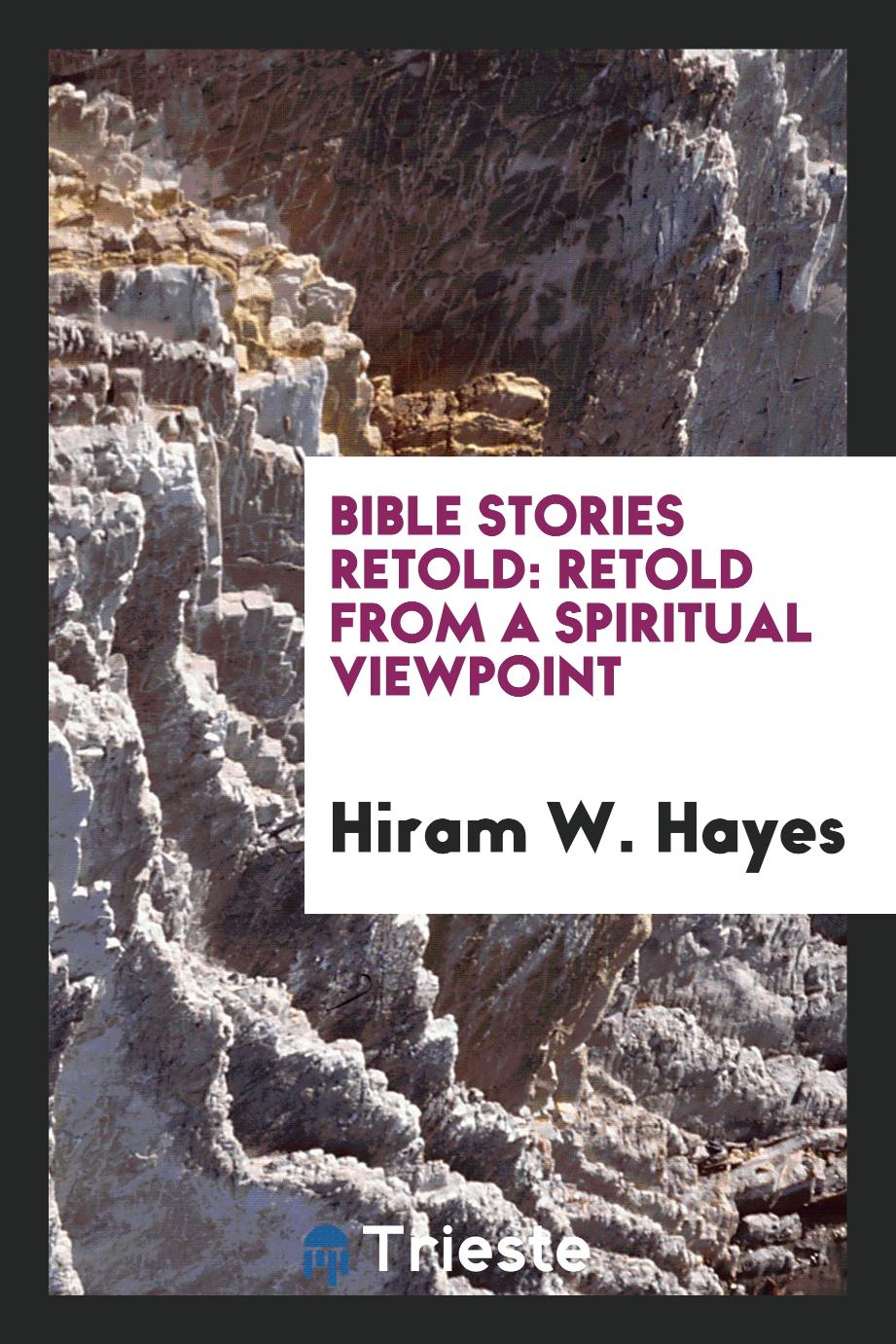 Bible Stories Retold: Retold from a Spiritual Viewpoint