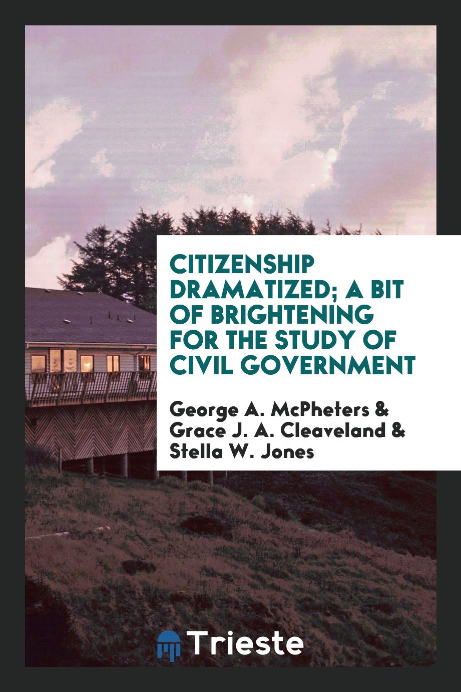 Citizenship dramatized; a bit of brightening for the study of civil government