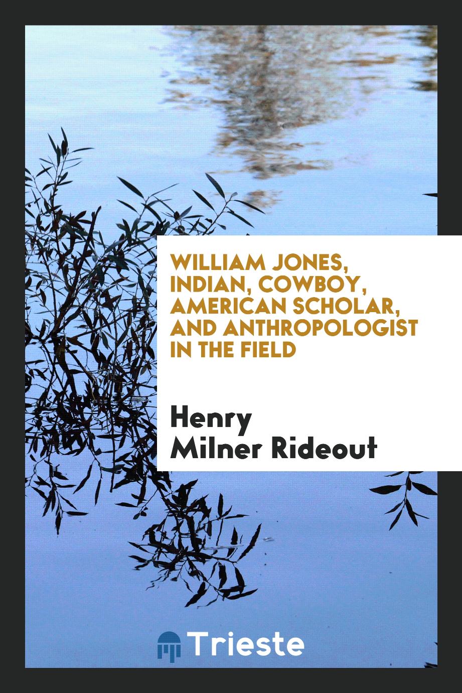 William Jones, Indian, cowboy, American scholar, and anthropologist in the field