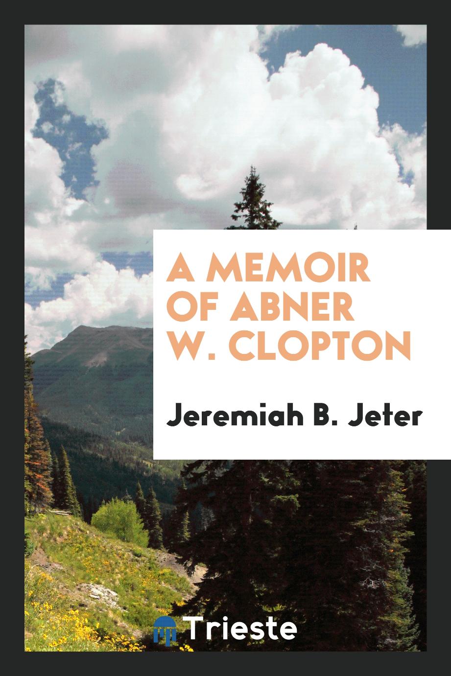 A memoir of Abner W. Clopton