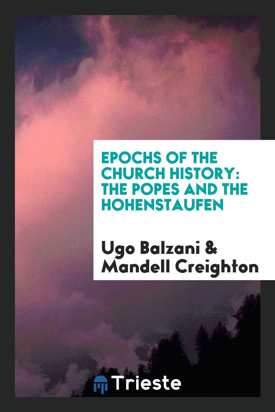 Epochs of the Church History: The Popes and the Hohenstaufen