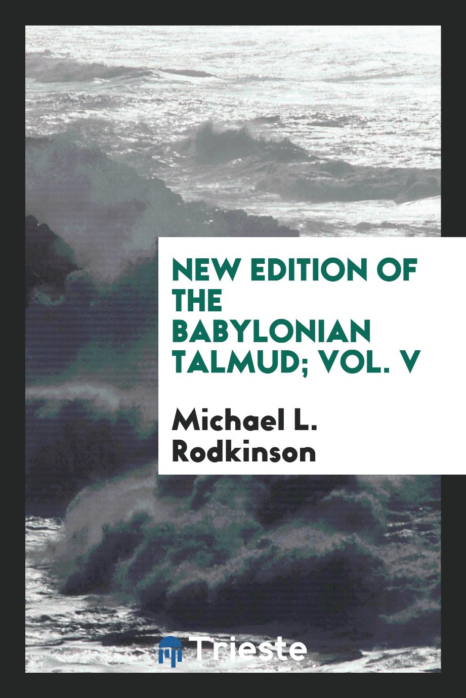 New edition of the Babylonian Talmud; Vol. V