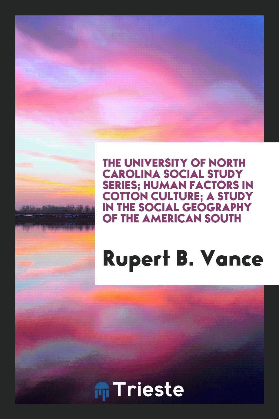 The University of North Carolina Social Study Series; Human Factors in Cotton Culture; A Study in the Social Geography of the American South