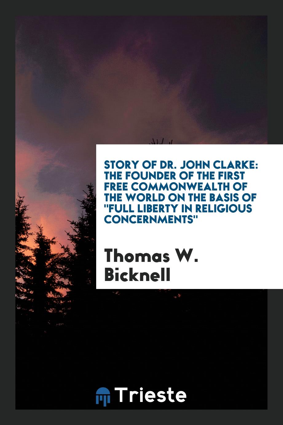 Story of Dr. John Clarke: the founder of the first free commonwealth of the world on the basis of "full liberty in religious concernments"