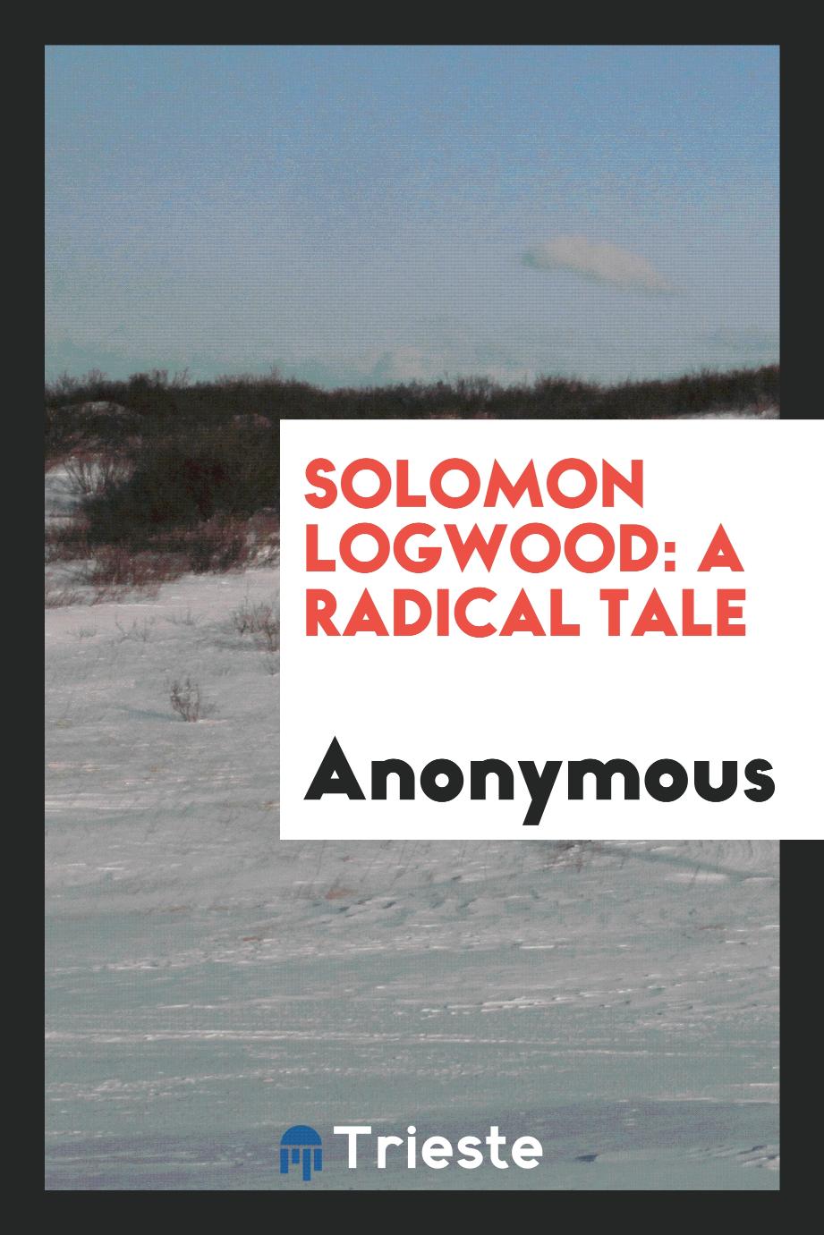Solomon Logwood: A Radical Tale