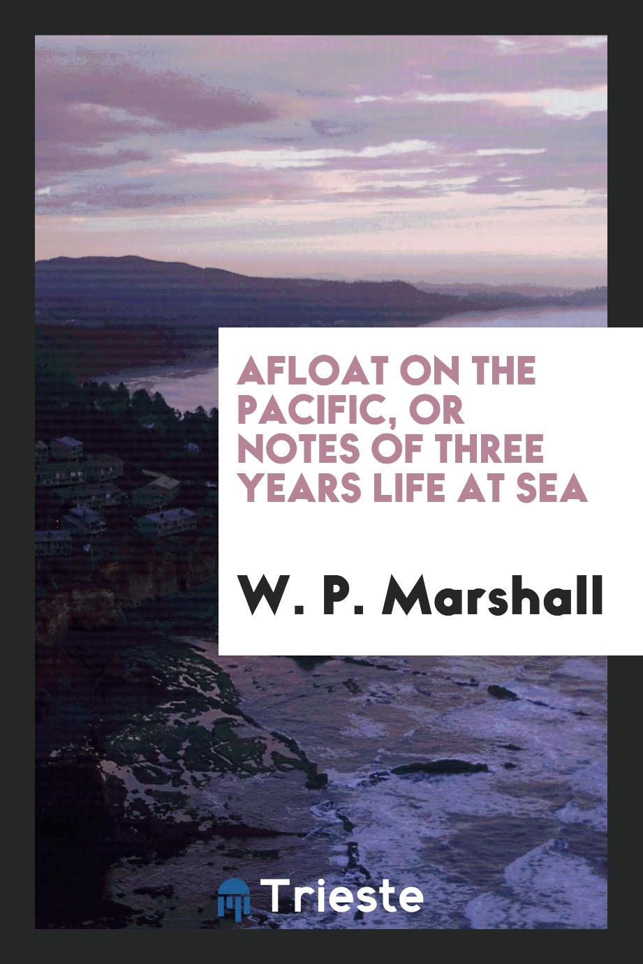 Afloat on the Pacific, or Notes of Three Years Life at Sea