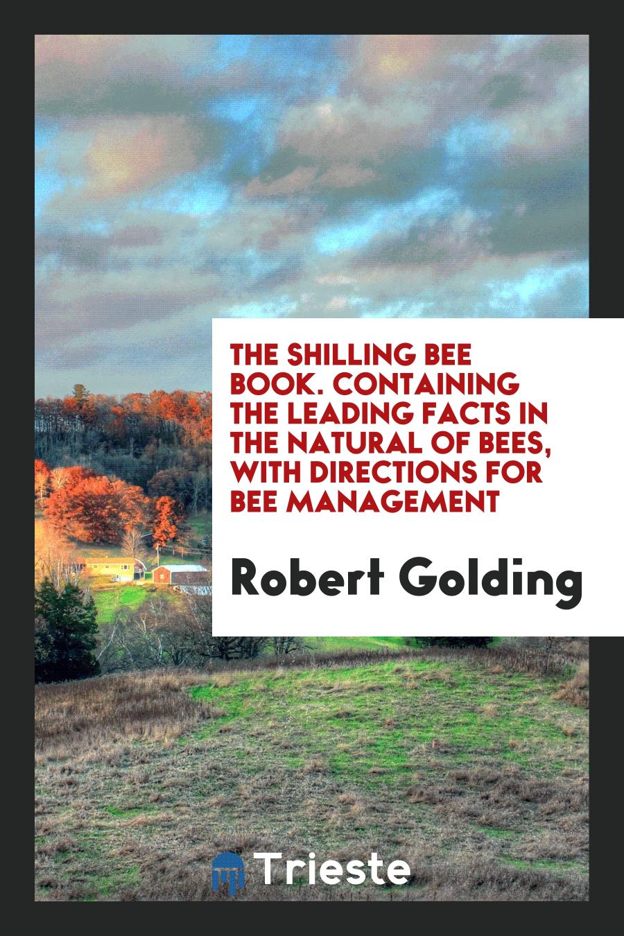 The shilling bee book. Containing the leading facts in the natural of bees, with directions for bee management