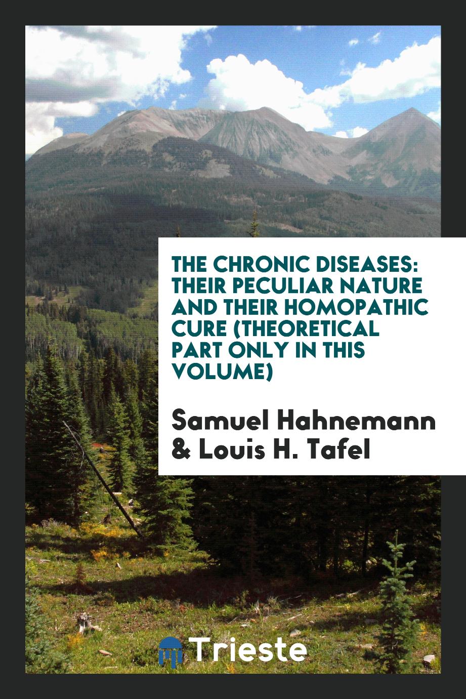 The chronic diseases: their peculiar nature and their homopathic cure (theoretical part only in this volume)