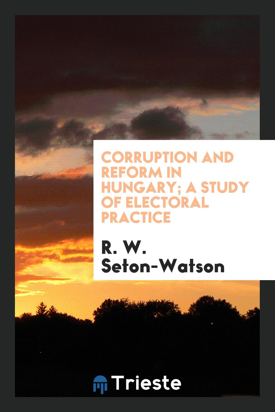 Corruption and reform in Hungary; a study of electoral practice