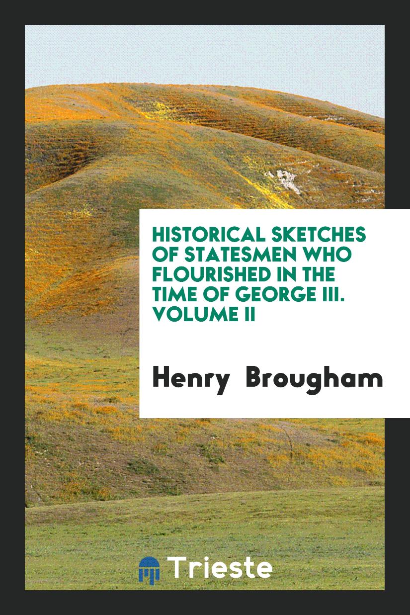Historical Sketches of Statesmen Who Flourished in the Time of George III. Volume II