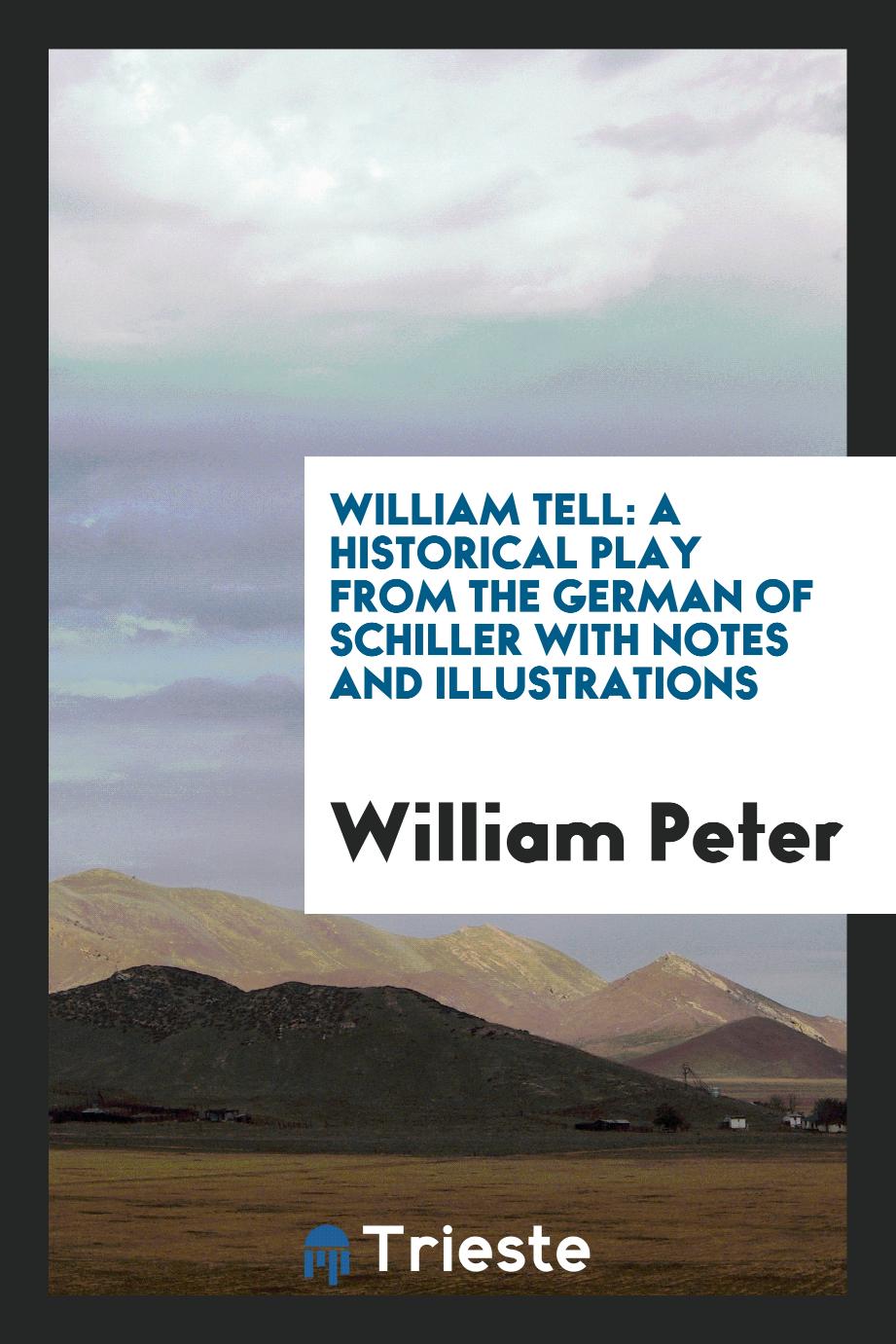 William Tell: A Historical Play from the German of Schiller with Notes and Illustrations