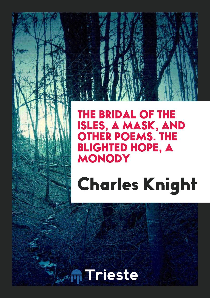 The bridal of the Isles, a mask, and other poems. The blighted hope, a monody