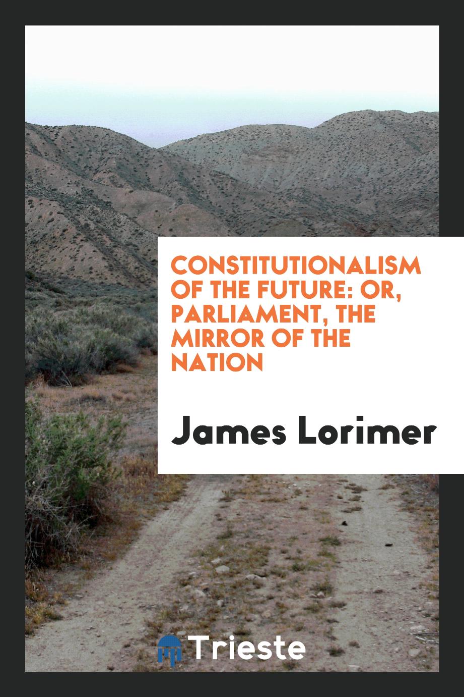 Constitutionalism of the Future: Or, Parliament, the Mirror of the Nation