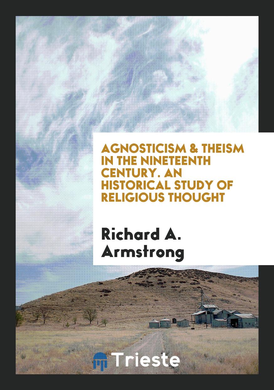 Agnosticism & Theism in the Nineteenth Century. An Historical Study of Religious Thought