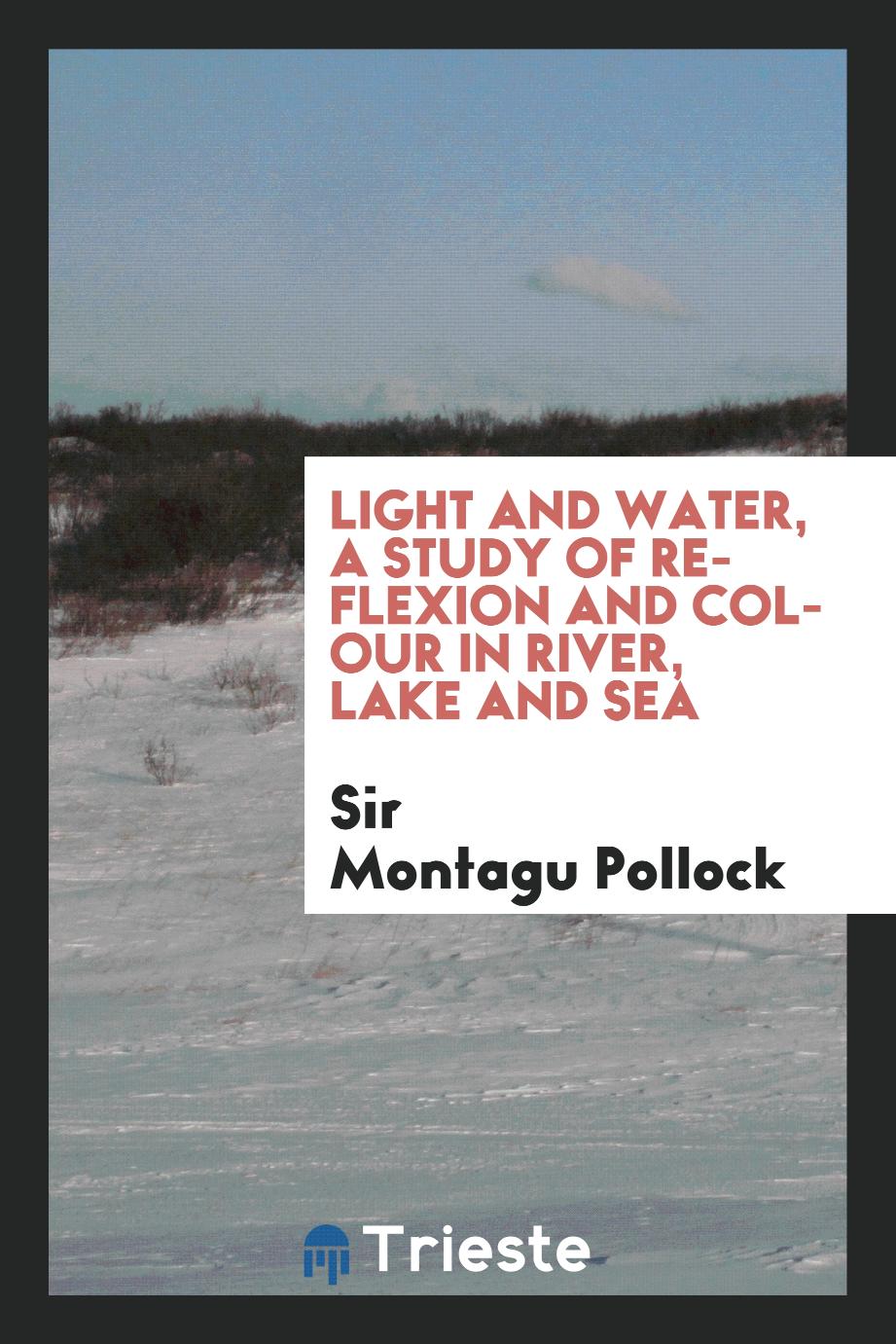 Sir Montagu Pollock - Light and water, a study of reflexion and colour in river, lake and sea