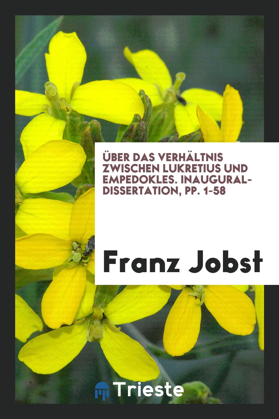 Franz Jobst - Über das Verhältnis Zwischen Lukretius und Empedokles. Inaugural-Dissertation, pp. 1-58