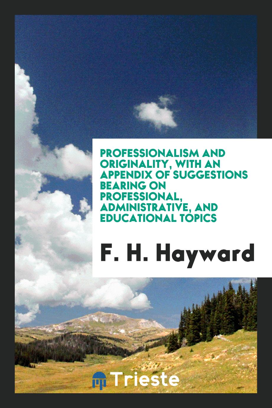 Professionalism and originality, with an appendix of suggestions bearing on professional, administrative, and educational topics