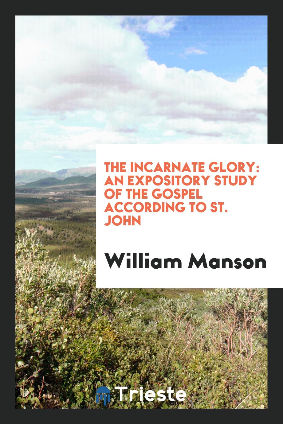 The incarnate glory: an expository study of the gospel according to St. John