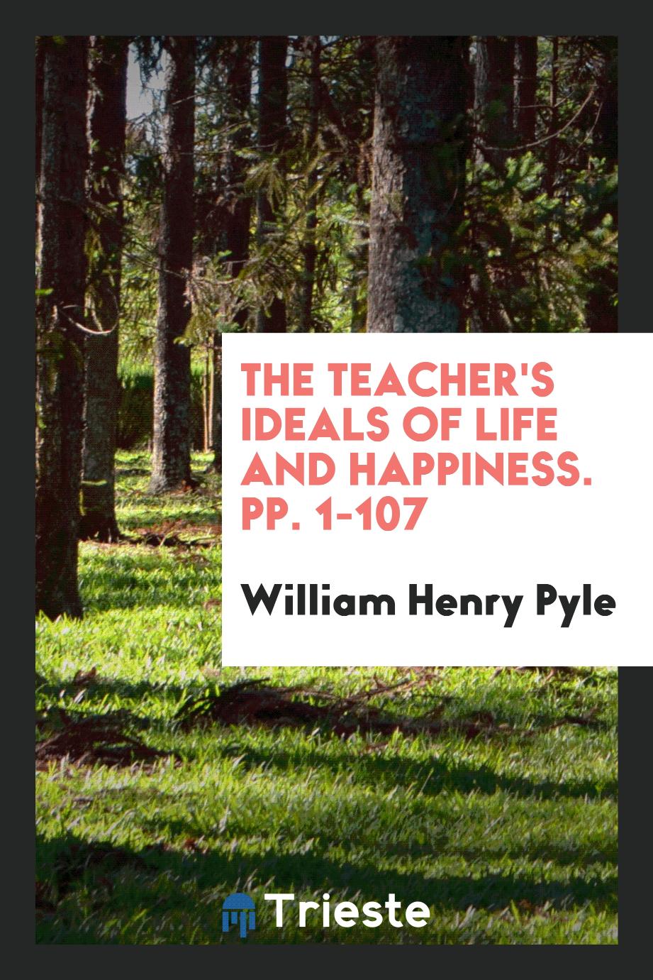 The Teacher's Ideals of Life and Happiness. pp. 1-107