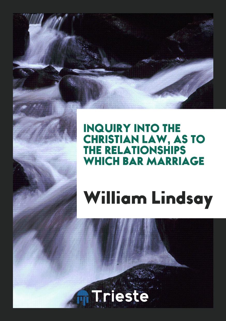 Inquiry into the Christian Law, as to the Relationships Which Bar Marriage