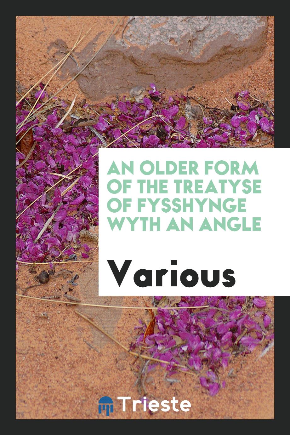 An older form of the Treatyse of Fysshynge wyth an angle