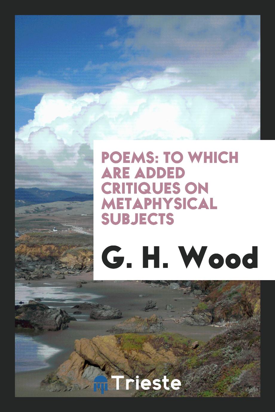 Poems: To Which Are Added Critiques on Metaphysical Subjects