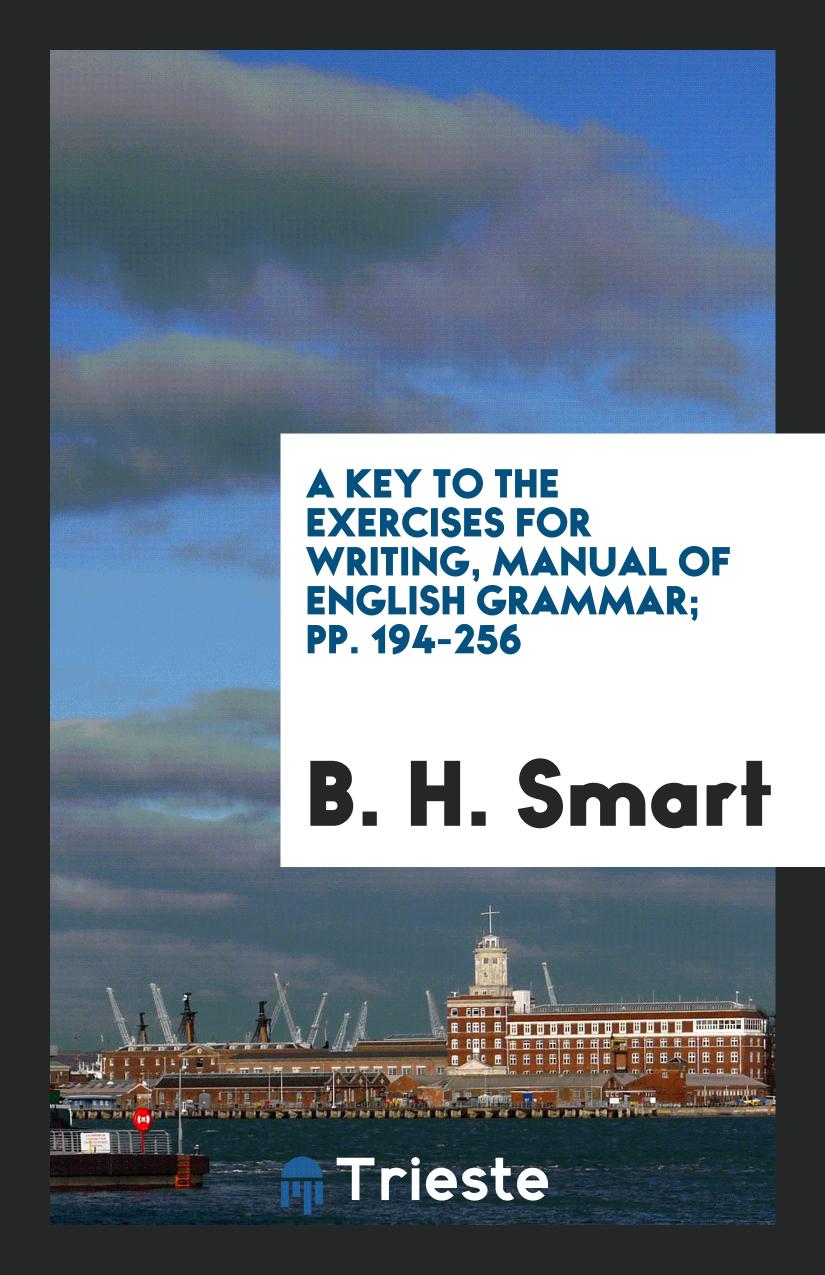 A key to the exercises for writing, manual of english grammar; pp. 194-256