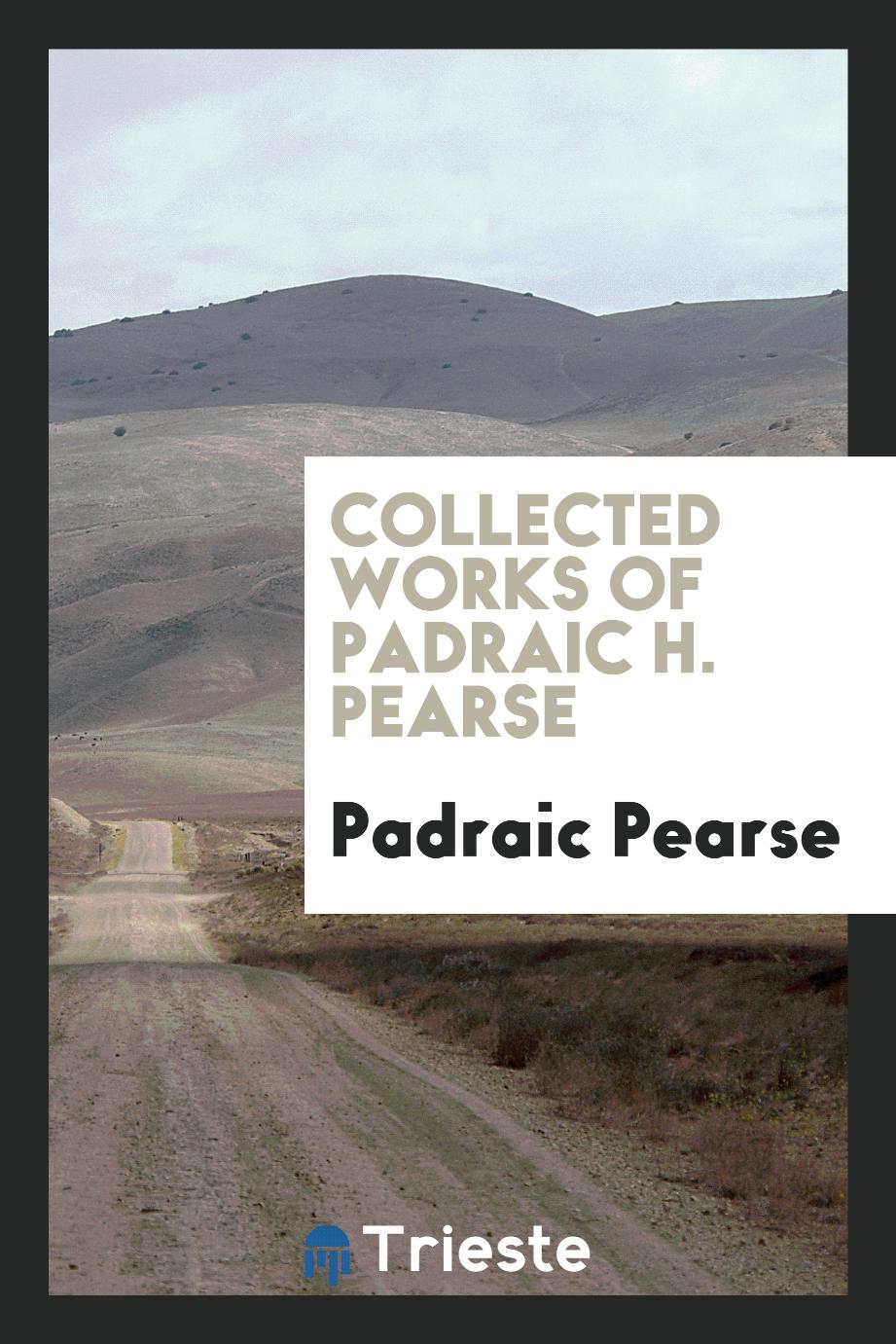Collected works of Padraic H. Pearse